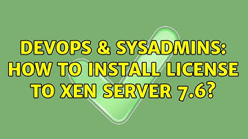 DevOps & SysAdmins: How to install license to Xen server 7.6?