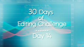 30 Days of Editing - Day 14