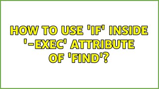 Ubuntu: How to use 'if' inside '-exec' attribute of 'find' (2 Solutions!!)