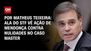 Caso Master: Ala do STF vê ação de Mendonça contra nulidades | LIVE CNN