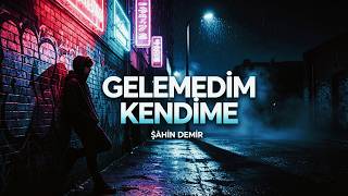 Şahin Demir - Gelemedim Kendime 