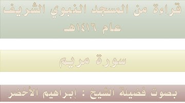 (6) سورة مريم {1 - 98} - مصحف الحرم النبوي 1416 - بصوت فضيلة الشيخ إبراهيم الأخضر