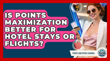 Is Points Maximization Better for Hotel Stays or Flights? | Points and Perks Channel News