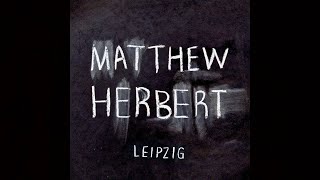 Matthew Herbert - Leipzig Sumau Edit