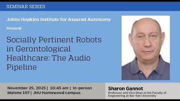 Sharon Gannot, "Socially Pertinent Robots in Gerontological Healthcare: The Audio Pipeline" JHU IAA