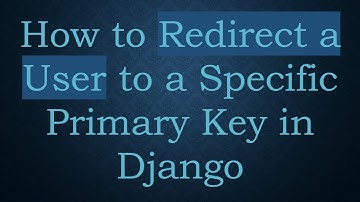 How to Redirect a User to a Specific Primary Key in Django