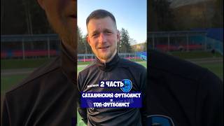 2 часть. Сахалинский футболист = Топ-игрок. Отвечает Александр Хорошилов. #сахалин #футбол #футзал