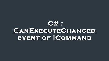 C# : CanExecuteChanged event of ICommand