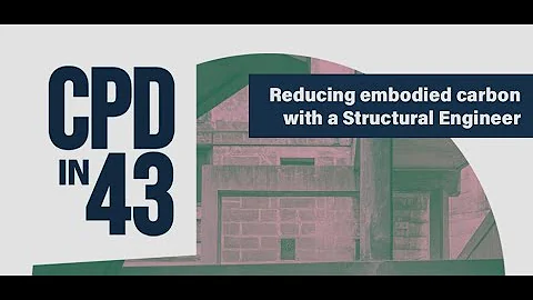 CPD in 43 | Reducing embodied carbon with a structural engineer