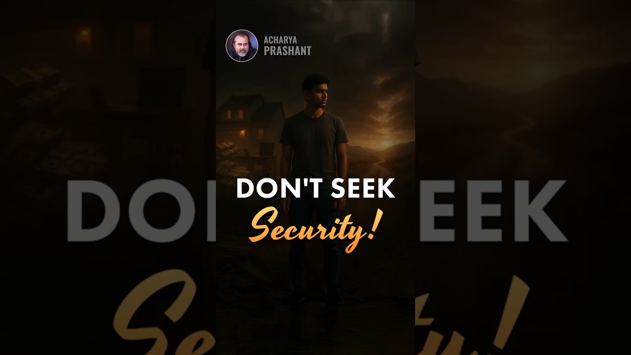 Don't Seek Security! || Acharya Prashant