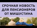 Срочная новость для пенсионеров от Мишустина! 3 июня