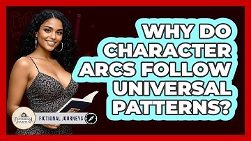 Why Do Character Arcs Follow Universal Patterns? - Fictional Journeys