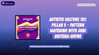 Autistic Culture 101: Pillar 5 - Pattern Matching with Jodi Britcha-Coyne | Autistic Culture 101