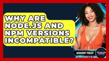 Why Are Node.js And Npm Versions Incompatible? - JavaScript Toolkit