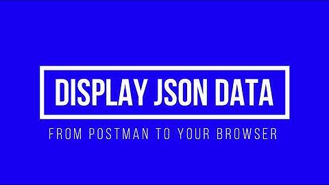 How to Display the JSON Data from Postman to your browser