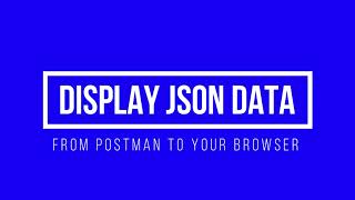 How to Display the JSON Data from Postman to your browser