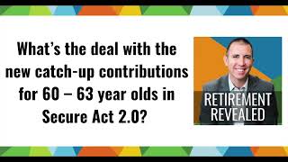 What's the Deal With the New Catch-Up Contributions for 60-63 Year Olds in Secure Act 2.0