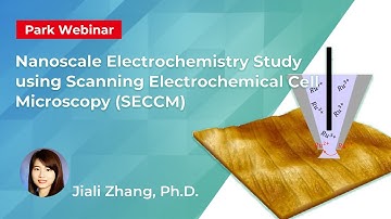 Nanoscale Electrochemistry Study using Scanning Electrochemical Cell Microscopy (SECCM)|Park Webinar
