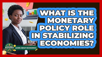 What Is The Monetary Policy Role In Stabilizing Economies?
