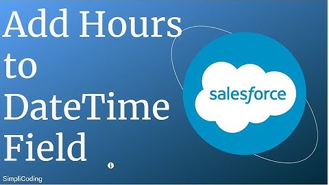 How to add hours to datetime field in Salesforce | Add Hours to datetime field in Salesforce