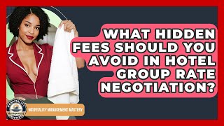 What Hidden Fees Should You Avoid In Hotel Group Rate Negotiation - Hospitality Management Mastery