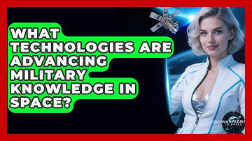 What Technologies Are Advancing Military Knowledge in Space? - Warriors In Space