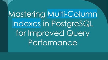 Mastering Multi-Column Indexes in PostgreSQL for Improved Query Performance