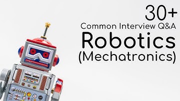 30+ Common Questions & Answers for Robotics/Mechatronics Interview