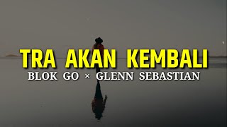 Tra Akan Kembali - Blok Go  x  Glenn Sebastian (lirik)