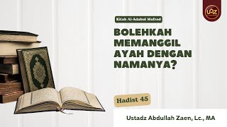 Bolehkah Memanggil Ayah Dengan Namanya Hadits 45 - Ustadz Abdullah Zaen, Lc., MA