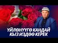 Жуучулук. Үйлөнүүгө кызды кантип издөө керек. Устаз Олжобай Алимбеков