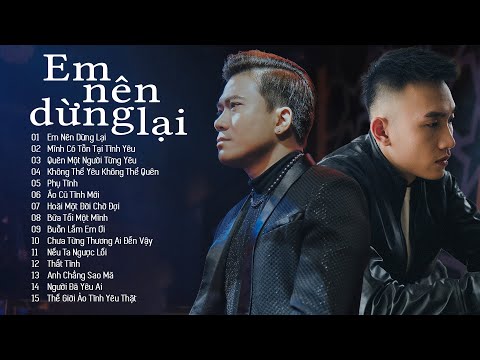 Lk Em Nên Dừng Lại - Khang Việt, Trịnh Đình Quang, Châu Khải Phong | Thôi em đừng nặng lòng anh ta