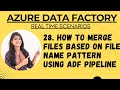 28. How to merge files based on file name pattern using ADF pipeline