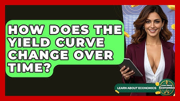 How Does The Yield Curve Change Over Time? - Learn About Economics