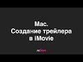 Создание трейлера в iMovie на Mac