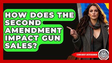 How Does The Second Amendment Impact Gun Sales? - Learn About Libertarianism