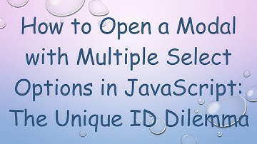 How to Open a Modal with Multiple Select Options in JavaScript: The Unique ID Dilemma
