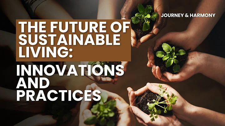 The Future of Sustainable Living: Innovations and Practices