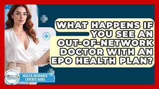 What Happens If You See An Out-of-network Doctor With An EPO Health Plan?