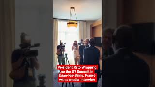 President Ruto Wrapping up the G7 Summit in Évian-les-Bains, France with a media interview