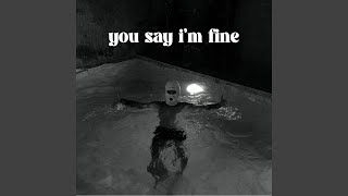 You say i'm fine