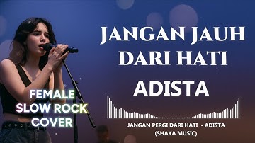 ADISTA - JANGAN JAUH DARI HATI  (FEMALE SLOW ROCK COVER)