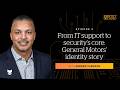 From IT support to security's core: General Motors' identity story