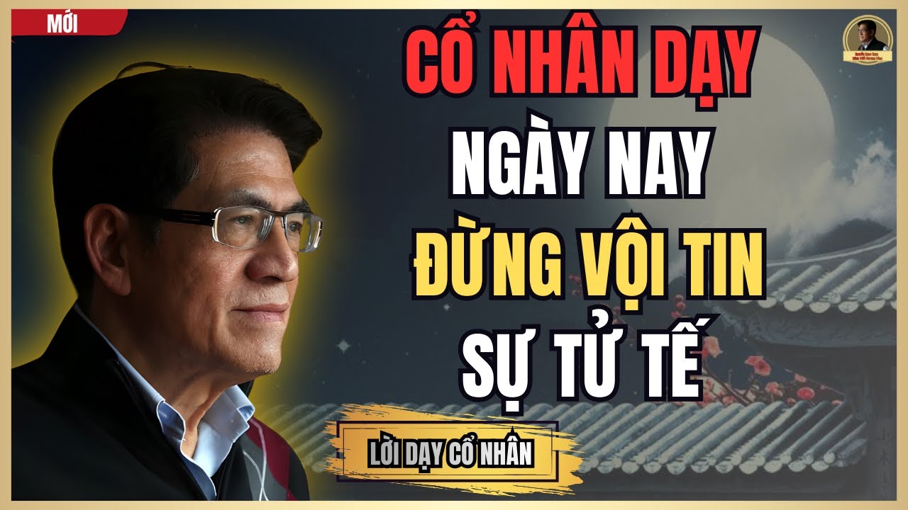 CỔ NHÂN DẠY: Đừng Vội Tin Sự Tử Tế , Nghe Xong Bạn Sẽ Tỉnh | Nguyễn Ngọc Ngạn_Minh Triết Phương Đông