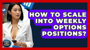 How To Scale Into Weekly Options Positions? - Stock and Options Playbook