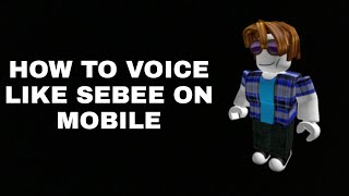 How to voice like sebee on mobile (new version)