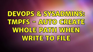 DevOps & SysAdmins: tmpfs - auto create whole path when write to file (3 Solutions!!)