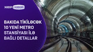 Bakıda Tikiləcək 10 Yeni Metro Stansiyası Ilə Bağlı Detallar