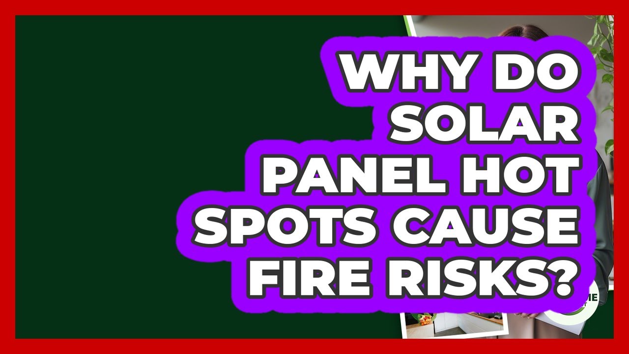 Why Do Solar Panel Hot Spots Cause Fire Risks? - Eco Home Blueprint