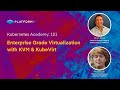 Kubernetes Academy 101: Enterprise Grade Virtualization with KVM &amp; KubeVirt